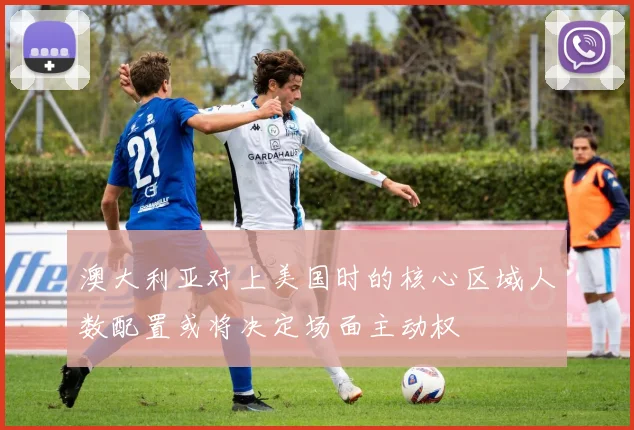 澳大利亚对上美国时的核心区域人数配置或将决定场面主动权